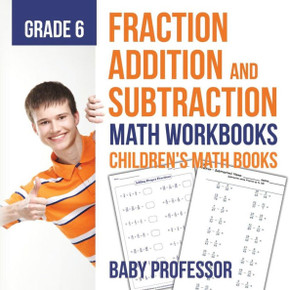 Fraction Addition And Subtraction - Math Workbooks Grade 6 Children's Fraction Books