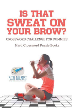 Is That Sweat On Your Brow? | Hard Crossword Puzzle Books | Crossword Challenge For Dummies