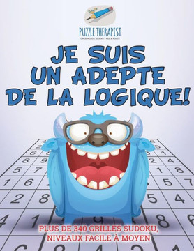 Je Suis Un Adepte De La Logique ! | Plus De 340 Grilles Sudoku, Niveaux Facile ?Moyen (French Edition)