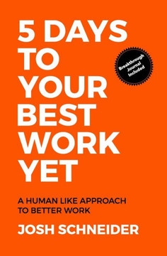 5 Days To Your Best Work Yet: A Human Like Approach To Better Work