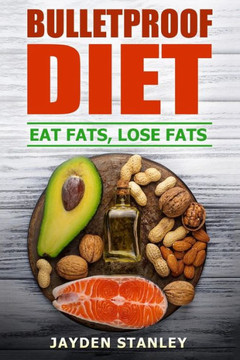 Bulletproof Diet: Eat Fats, Lose Fats