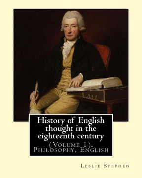 History Of English Thought In The Eighteenth Century. By: Leslie Stephen: (Volume 1). Philosophy, English
