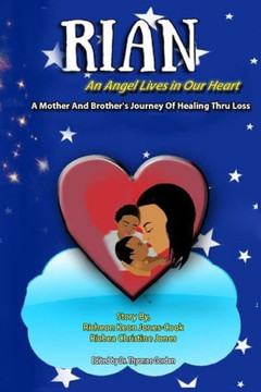 Rian: An Angel Lives In Our Heart: A Mother And Brother'S Journey Of Healing Thru Loss Rian: An Angel Lives In Our Heart: A Mother And Brother'S Journey Of Healing Thru Loss