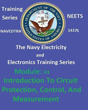 The Navy Electricity And Electronics Training Series: Module 03 Introduction To Circuit Protection, Control, And Measurement