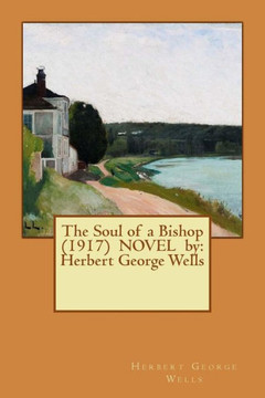 The Soul Of A Bishop (1917) Novel By: Herbert George Wells The Soul Of A Bishop (1917) Novel By: Herbert George Wells