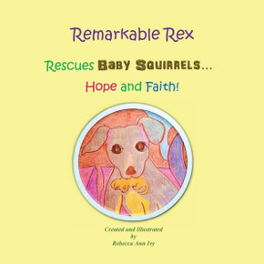 Remarkable Rex Rescues Baby Squirrels...Hope And Faith!: The House Of Ivy