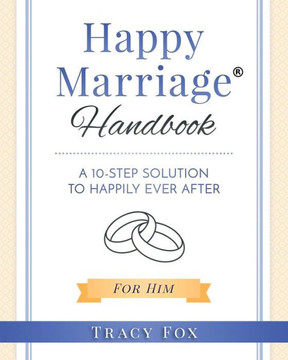 Happy Marriage Handbook For Him: A 10 Step Solution To Happily Ever After