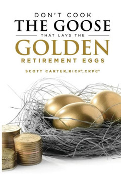 Don'T Cook The Goose That Lays The Golden Retirement Eggs: Straightforward Strategies To Help Protect Your Nest Egg