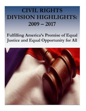 Civil Rights Division Highlights: 2009 - 2017 Fulfilling America'S Promise Of Equal Justice And Equal Opportunity For All