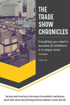 The Trade Show Chronicles: Everything You Need To Succeed At Exhibitions In A Unique Novel