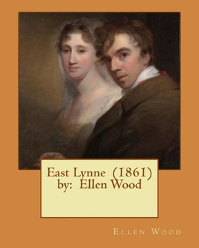 East Lynne (1861) By: Ellen Wood East Lynne (1861) By: Ellen Wood
