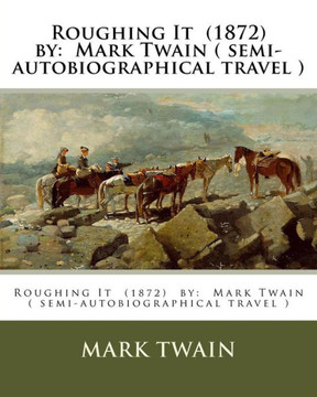 Roughing It (1872) By: Mark Twain ( Semi-Autobiographical Travel )
