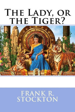 The Lady, Or The Tiger? Frank R. Stockton