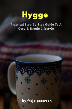 Hygge: Practical Step-By-Step Guide To A Cosy & Simple Lifestyle (Hygge Life)