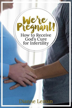 We'Re Pregnant! How To Receive God'S Cure For Infertility