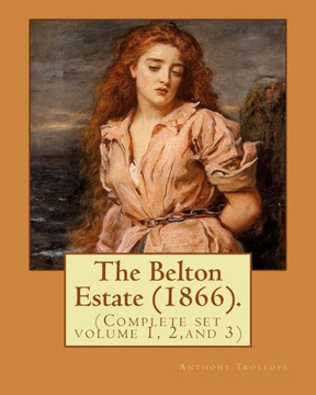 The Belton Estate (1866). By: Anthony Trollope (Complete Set Volume 1, 2,And 3): Novel (In Three Volumes)