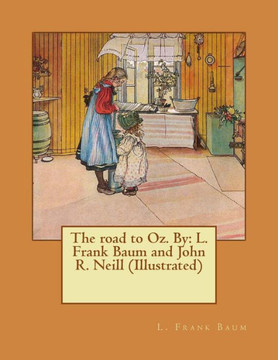 The Road To Oz. By: L. Frank Baum And John R. Neill (Illustrated)