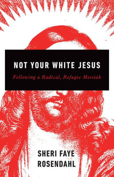 Not Your White Jesus: Following A Radical, Refugee Messiah