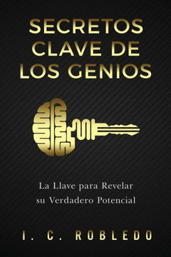 Secretos Clave De Los Genios: La Llave Para Revelar Su Verdadero Potencial (Domine Su Mente, Transforme Su Vida) (Spanish Edition)