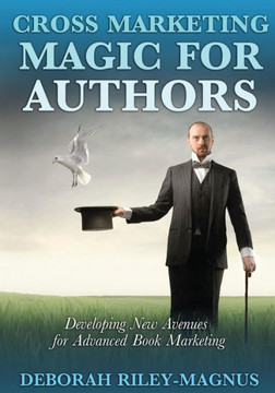 Cross Marketing Magic For Authors: Developing New Avenues For Advanced Book Marketing Cross Marketing Magic For Authors: Developing New Avenues For Advanced Book Marketing