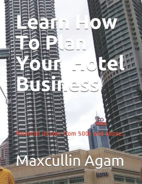Learn How To Plan Your Hotel Business: Potential Income From 500K And Above.. (Hotel Business Plan)