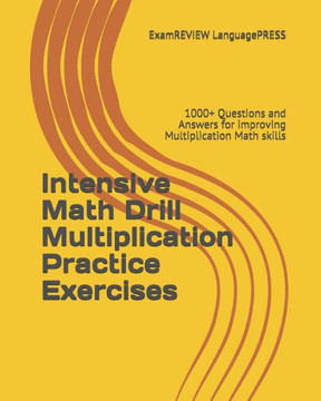 Intensive Math Drill Multiplication Practice Exercises: 1000+ Questions And Answers For Improving Multiplication Math Skills