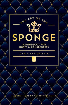 The Art Of The Sponge: A Handbook For Hosts And Houseguests
