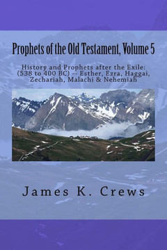 Prophets Of The Old Testament, Volume 5: History And Prophets After The Exile: (538 To 400 Bc) -- Esther, Ezra, Haggai, Zechariah, Malachi & Nehemiah (Old Testament Prophets)