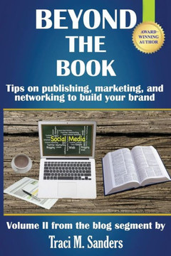 Beyond The Book: Tips On Publishing, Marketing, And Networking To Build Your Brand (Write It Right)