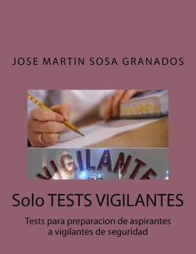 Solo Tests Vigilantes: Tests Para Preparacion De Aspirantes A Vigilantes De Seguridad (Spanish Edition)