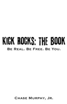 Kick Rocks: The Book: Be Real. Be Free. Be You. Kick Rocks: The Book: Be Real. Be Free. Be You.
