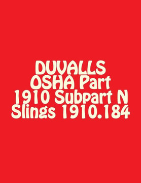 Duvalls Osha Part 1910 Subpart N Slings 1910.184: Slings Materials Handling And Storage 2017 Edition (Duvalls Osha 1910 Subpart N Slings 1910.184 2017 Edition)