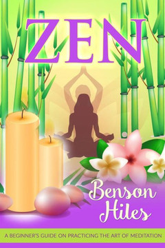 Zen: A Beginner?S Guide On Practicing The Art Of Meditation.