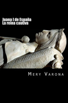 Juana I De Espa?. La Reina Cautiva (Mujeres Olvidadas) (Spanish Edition)