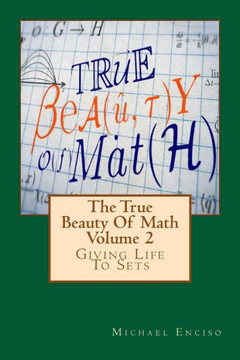 The True Beauty Of Math: Volume 2, Giving Life To Sets