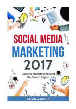 Social Media Marketing 2017: Guide To Marketing Beyond The Search Engine