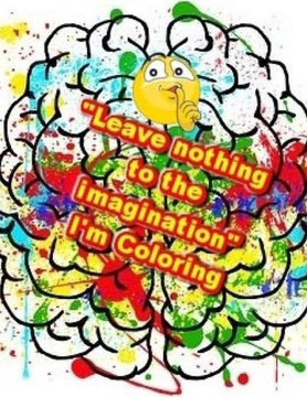 Leave Nothing To The Imagination I'M Coloring: A Coloring Book For You
