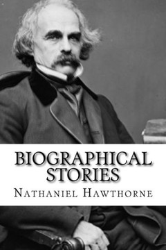Biographical Stories Nathaniel Hawthorne Biographical Stories Nathaniel Hawthorne