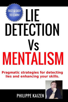 Lie Detection Vs Mentalism: Pragmatic Strategies For Detecting Lies And Enhancing Your Skills