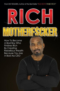 Rich Motherfucker: How To Become A Bad Boy Who Finishes Rich By Creating Rebellious Wealth Because You Are A Bad Ass Ceo (Bad Boys Finish Rich)