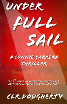 Under Full Sail - A Connie Barrera Thriller: The 7Th Novel In The Series - Mystery And Adventure In Florida And The Caribbean (Connie Barrera Thrillers)
