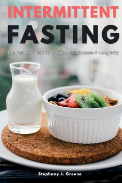Intermittent Fasting: The Fast Diet Plan To Weight Loss Success & Longevity Intermittent Fasting: The Fast Diet Plan To Weight Loss Success & Longevity