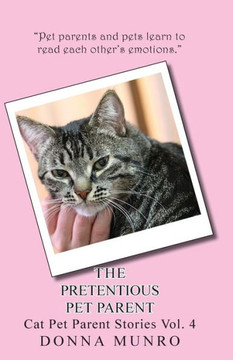 The Pretentious Pet Parent Vol. 4: Cat Pet Parent Stories Volume 4 (The Pretentious Pet Parent Volume 4)