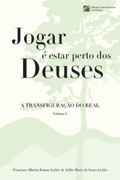 Jogar E Estar Perto Dos Deuses - A Transfiguracao Do Real - Volume 1 (Portuguese Edition)
