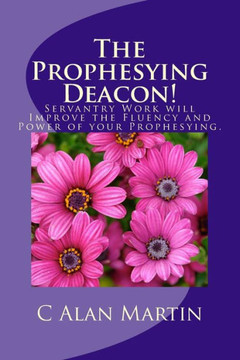 The Prophesying Deacon!: Servantry Work Will Improve The Fluency And Power Of Your Prophesying.