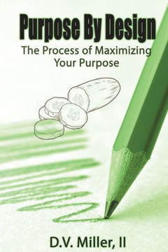 Purpose By Design: The Process Of Maximizing Your Purpose