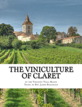 The Viniculture Of Claret: Making, Manufacturing And Keeping Claret Wines