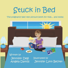 Stuck In Bed: The Pregnancy Bed Rest Picture Book For Kids ... And Moms