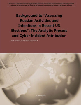 Background To ?Assessing Russian Activities And Intentions In Recent Us Elections?: The Analytic Process And Cyber Incident Attribution