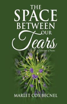 The Space Between Our Tears: A Collection Of Poems The Space Between Our Tears: A Collection Of Poems